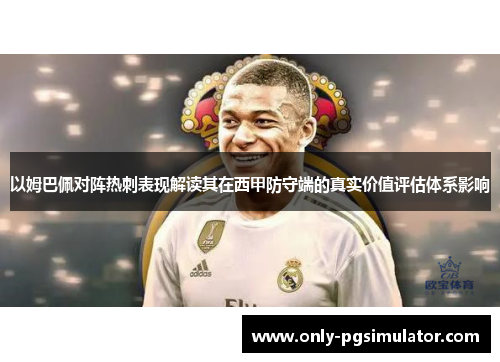 以姆巴佩对阵热刺表现解读其在西甲防守端的真实价值评估体系影响 以姆巴佩对阵热刺表现解读其在西甲防守端的真实价值评估体系影响