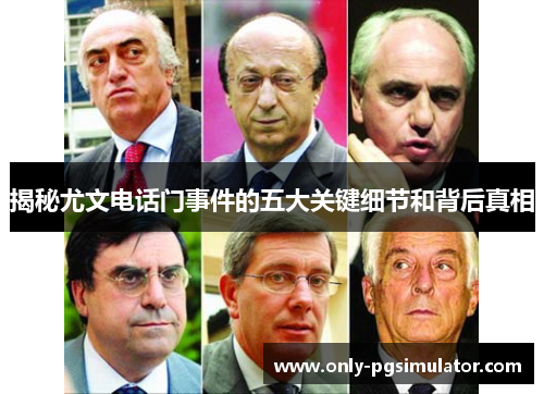 揭秘尤文电话门事件的五大关键细节和背后真相 揭秘尤文电话门事件的五大关键细节和背后真相
