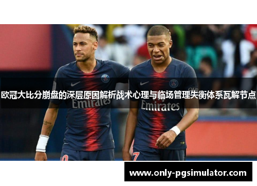 欧冠大比分崩盘的深层原因解析战术心理与临场管理失衡体系瓦解节点
