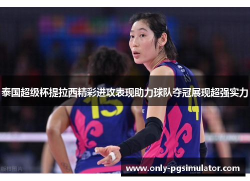 泰国超级杯提拉西精彩进攻表现助力球队夺冠展现超强实力